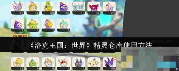 《洛克王国：世界》精灵仓库使用方法