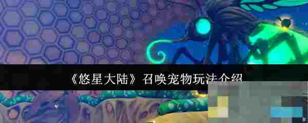 《悠星大陆》召唤宠物玩法介绍
