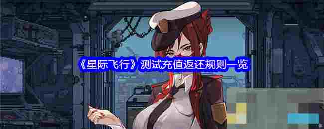 《星际飞行》测试充值返还规则一览