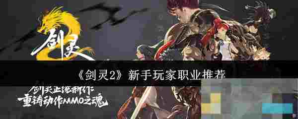 《剑灵2》新手玩家职业推荐