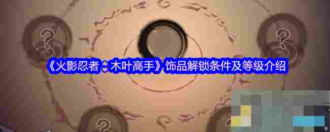 《火影忍者：木叶高手》饰品解锁条件及等级介绍