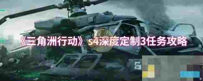 《三角洲行动》s4深度定制3任务攻略