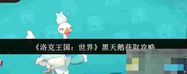 《洛克王国：世界》黑天鹅获取攻略