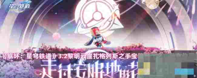 《崩坏：星穹铁道》3.2黎明云崖扎格列斯之手宝箱翻飞之币分布位置