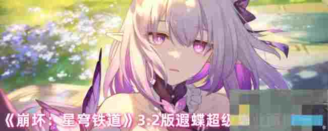 《崩坏：星穹铁道》3.2版遐蝶超级毕业面板一览