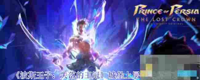 《波斯王子：失落的王冠》城堡上层机关解密攻略