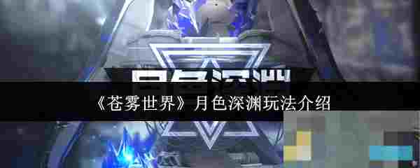《苍雾世界》月色深渊玩法介绍