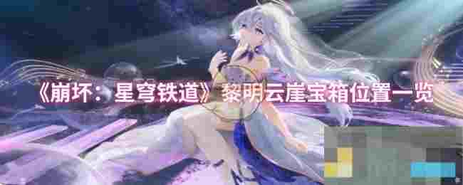 《崩坏：星穹铁道》黎明云崖宝箱位置一览