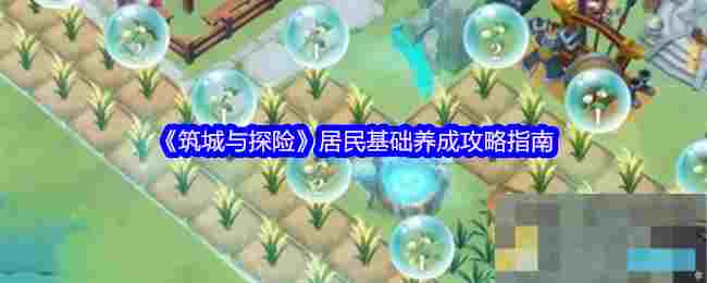 《筑城与探险》居民基础养成攻略指南