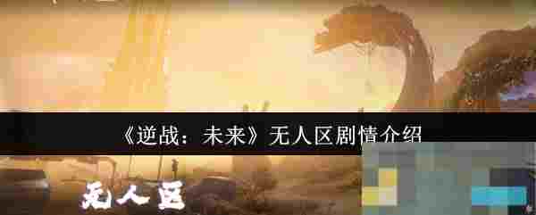 《逆战：未来》无人区剧情介绍