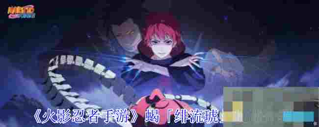 《火影忍者手游》蝎「绯流琥」技能介绍