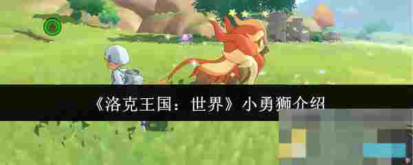 《洛克王国：世界》小勇狮介绍