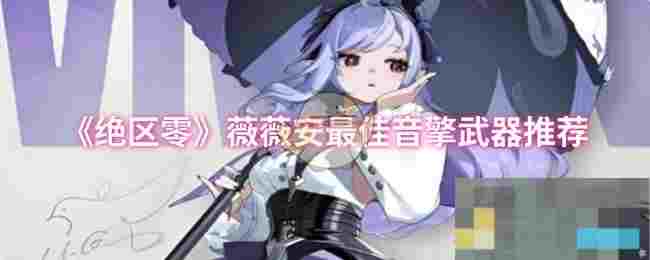 《绝区零》薇薇安最佳音擎武器推荐