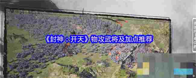 《封神：开天》物攻武将及加点推荐