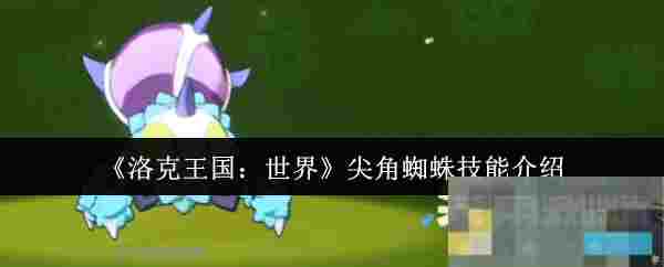 《洛克王国：世界》尖角蜘蛛技能介绍