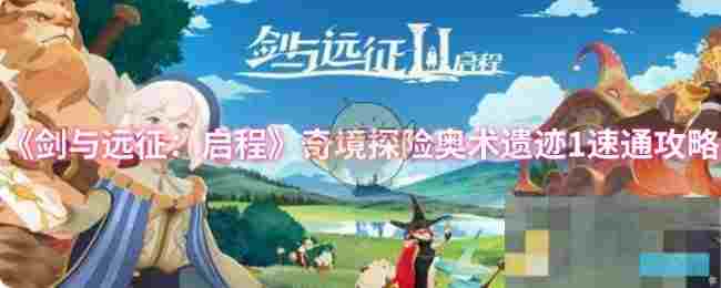 《剑与远征：启程》奇境探险奥术遗迹1速通攻略