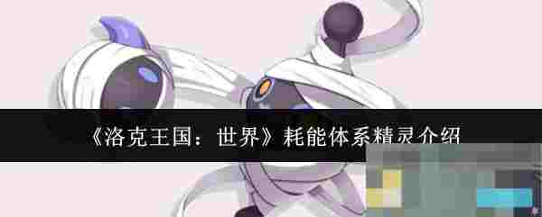 《洛克王国：世界》耗能体系精灵介绍