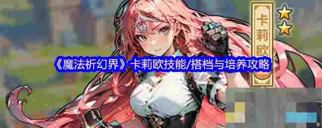 《魔法祈幻界》卡莉欧技能/搭档与培养攻略
