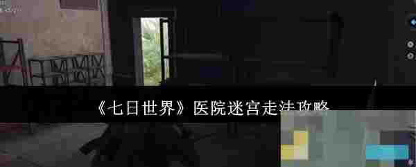 《七日世界》医院迷宫走法攻略
