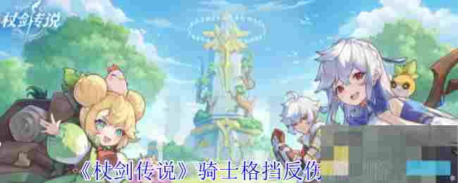 《杖剑传说》骑士格挡反伤流攻略