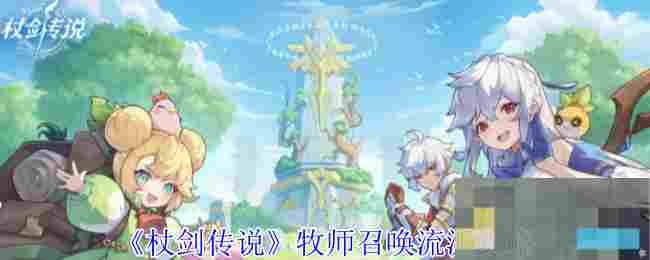 《杖剑传说》牧师召唤流派攻略