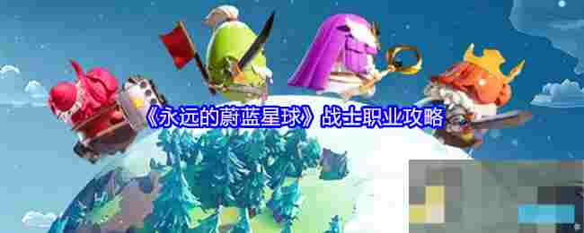 《永远的蔚蓝星球》战士职业攻略