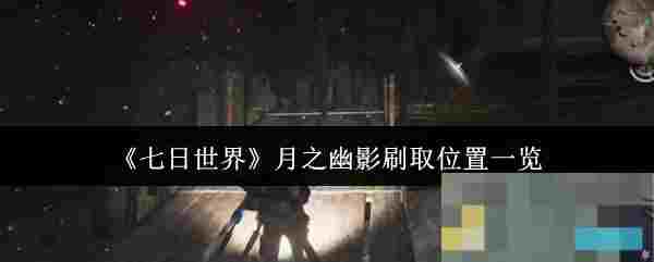 《七日世界》月之幽影刷取位置一览