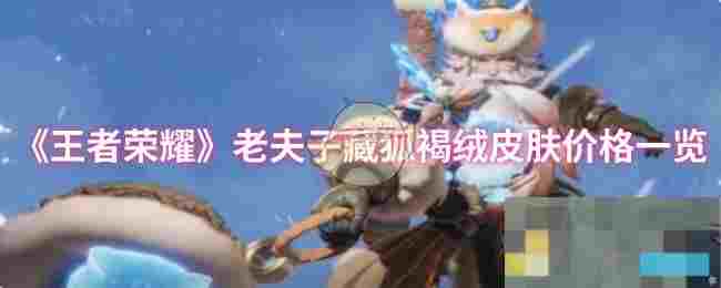 《王者荣耀》老夫子藏狐褐绒皮肤价格一览