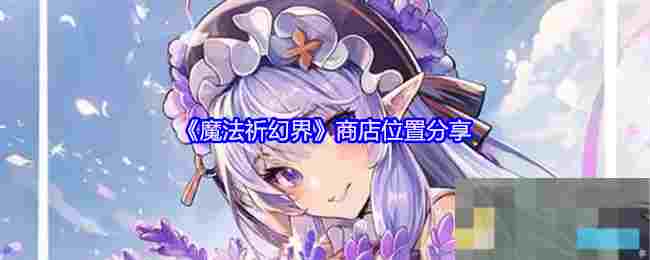 《魔法祈幻界》商店位置分享