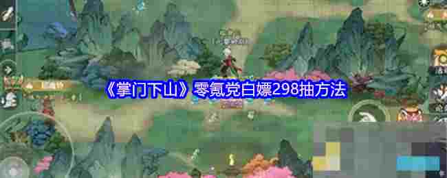 《掌门下山》零氪党白嫖298抽方法