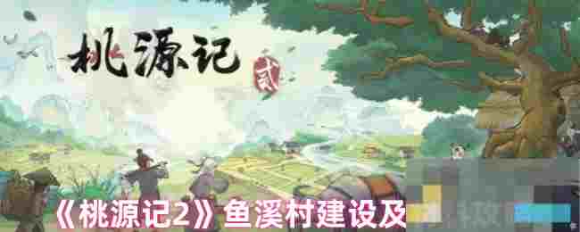 《桃源记2》鱼溪村建设及材料攻略