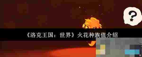 《洛克王国：世界》火花种族值介绍
