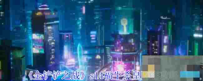 《金铲铲之战》s14福牛杀皇阵容攻略