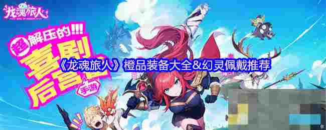 《龙魂旅人》橙品装备大全&幻灵佩戴推荐