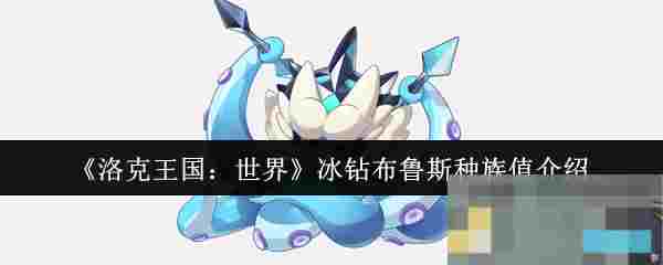 《洛克王国：世界》冰钻布鲁斯种族值介绍