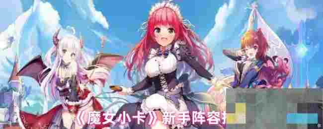 《魔女小卡》新手阵容推荐