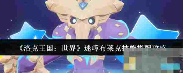 《洛克王国：世界》迷嶂布莱克技能搭配攻略