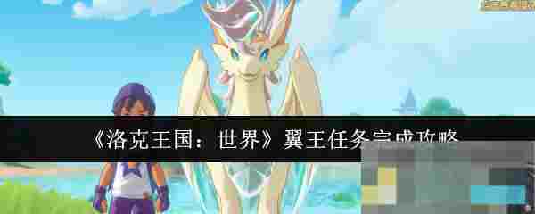 《洛克王国：世界》翼王任务完成攻略