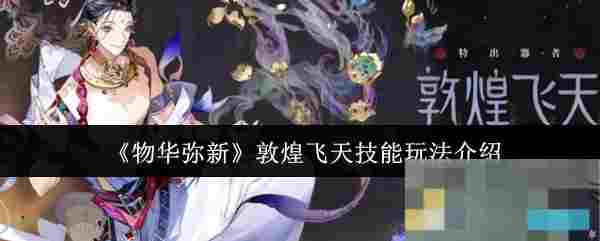 《物华弥新》敦煌飞天技能玩法介绍