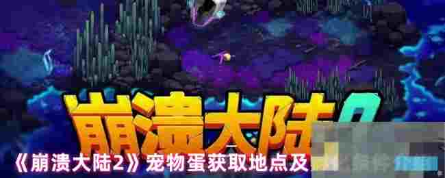 《崩溃大陆2》宠物蛋获取地点及孵化条件介绍