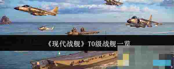 《现代战舰》T0级战舰一览