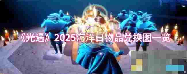 《光遇》2025海洋日物品兑换图一览