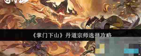 《掌门下山》丹道宗师选择攻略