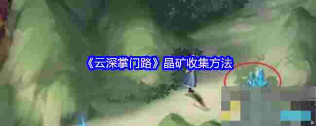 《云深掌门路》晶矿收集方法