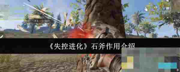 《失控进化》石斧作用介绍