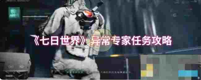 《七日世界》异常专家任务攻略