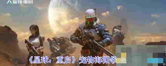 《星球：重启》宠物海渊领主介绍