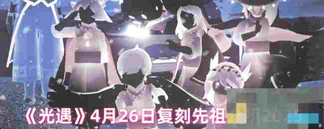 《光遇》4月26日复刻先祖介绍2025
