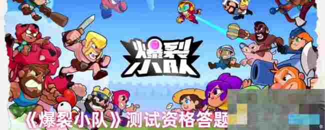 《爆裂小队》测试资格答题答案大全