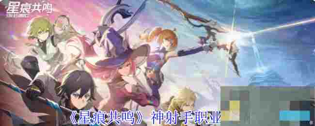 《星痕共鸣》神射手职业介绍